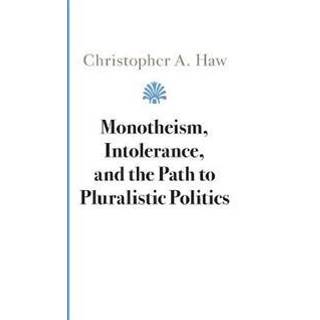 Monotheism, Intolerance, and the Path to Pluralistic Politics