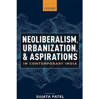 Neoliberalism, Urbanization and Aspirations in Contemporary India
