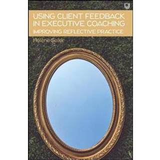 Using Client Feedback in Executive Coaching Improving Reflective Practice