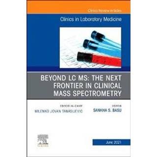 Beyond LC MS: The Next Frontier in Clinical Mass Spectrometry, An Issue of the Clinics in Laboratory Medicine