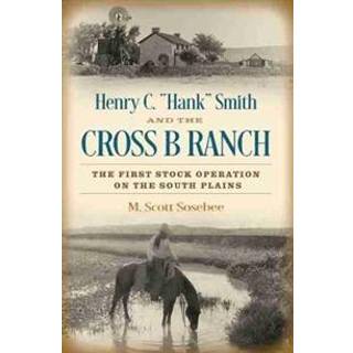 Henry C. "Hank" Smith and the Cross B Ranch