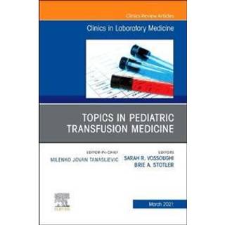 Topics in Pediatric Transfusion Medicine, An Issue of the Clinics in Laboratory Medicine