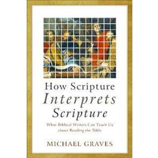 How Scripture Interprets Scripture – What Biblical Writers Can Teach Us about Reading the Bible