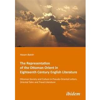 The Representation of the Ottoman Orient in Eighteenth Century English Literature