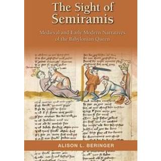 The Sight of Semiramis: Medieval and Early Modern Narratives of the Babylonian Queen