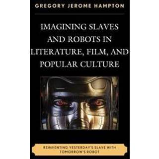 Imagining Slaves and Robots in Literature, Film, and Popular Culture