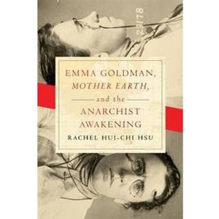 Emma Goldman, "Mother Earth," and the Anarchist Awakening