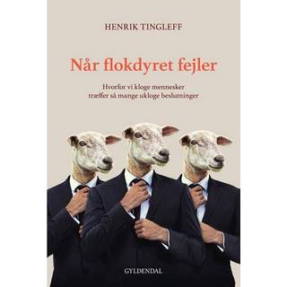 Henrik Tingleff - Når flokdyret fejler - Hvorfor vi kloge mennesker træffer så mange ukloge beslutninger