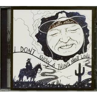 Willie Nelson - I Don't Know A Thing About Love: The Songs...