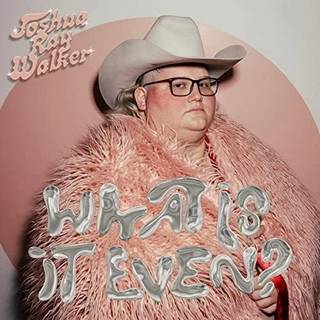 Joshua Ray Walker - What Is It Even?