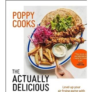 Poppy Cooks: The Actually Delicious Air Fryer Cookbook