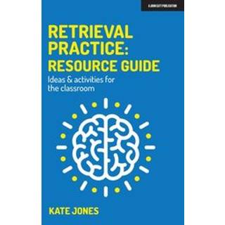 Retrieval Practice: Resource Guide: Ideas & activities for the classroom