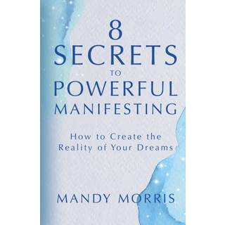 8 Secrets to Powerful Manifesting