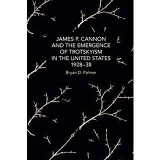James P. Cannon and the Emergence of Trotskyism in the United States, 1928-38