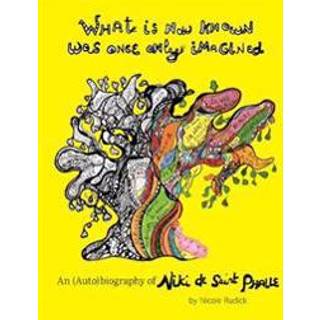 What Is Now Known Was Once Only Imagined: An (Auto)biography of Niki de Saint Phalle