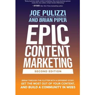Epic Content Marketing, Second Edition: Break through the Clutter with a Different Story, Get the Most Out of Your Content, and Build a Community in Web3
