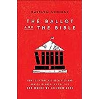 The Ballot and the Bible – How Scripture Has Been Used and Abused in American Politics and Where We Go from Here