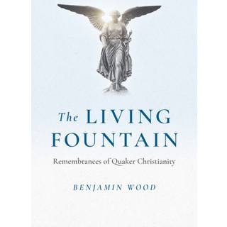 Living Fountain, The: Remembrances of Quaker Christianity
