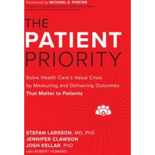 The Patient Priority: Solve Health Care's Value Crisis by Measuring and Delivering Outcomes That Matter to Patients