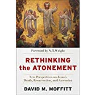Rethinking the Atonement – New Perspectives on Jesus`s Death, Resurrection, and Ascension