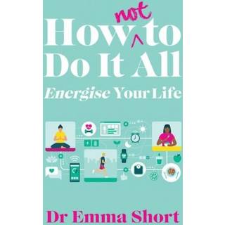 How (Not) to Do It All: Energise Your Life