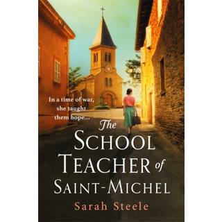 The Schoolteacher of Saint-Michel: inspired by true acts of courage, heartwrenching WW2 historical fiction