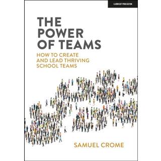The Power of Teams: How to create and lead thriving school teams