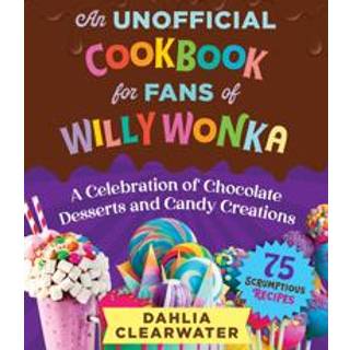 An Unofficial Cookbook for Fans of Willy Wonka