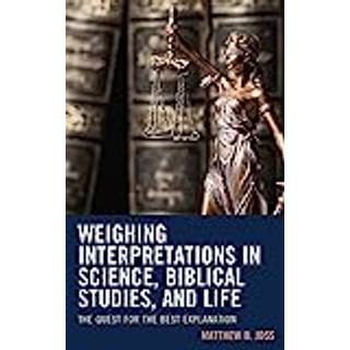 Weighing Interpretations in Science, Biblical Studies, and Life