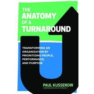 The Anatomy of a Turnaround: Transforming an Organization by Prioritizing People, Performance, and Purpose