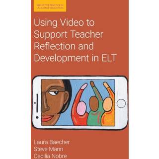 Using Video to Support Teacher Reflection and Development in ELT