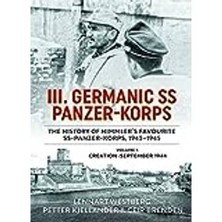 III. Germanic SS Panzer-Korps - The History of Himmler's Favourite SS-Panzer-Korps, 1943-1945