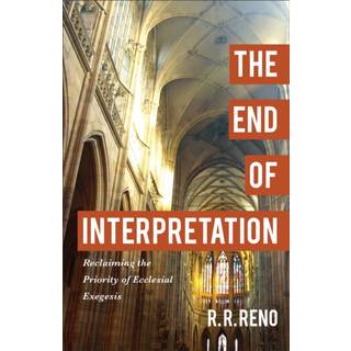 The End of Interpretation – Reclaiming the Priority of Ecclesial Exegesis