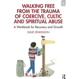 Walking Free from the Trauma of Coercive, Cultic and Spiritual Abuse