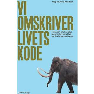 Jeppe Kyhne Knudsen - Vi omskriver livets kode - Historien om hvordan mennesket kom til at kontrollere evolutionen