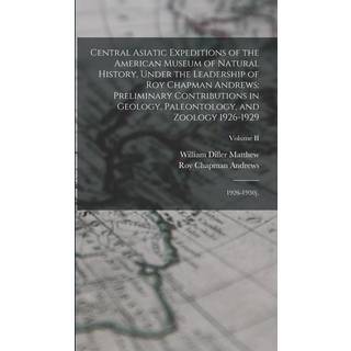 Central Asiatic Expeditions of the American Museum of Natural History, Under the Leadership of Roy Chapman Andrews