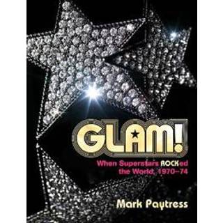 Mark Paytress - Glam!: When Superstars Rocked the World, 1970-74