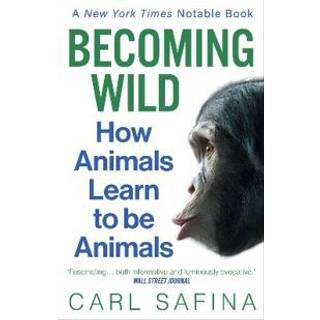 Carl Safina - Becoming Wild: How Animals Learn to be Animals