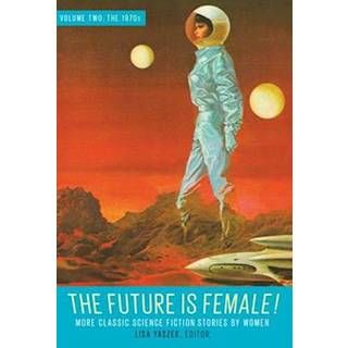 Future Is Female! Volume Two, The 1970s: More Classic Science Fiction Stories By Women