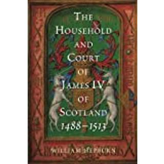 The Household and Court of James IV of Scotland, 1488-1513