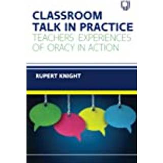 Classroom Talk in Practice: Teachers' Experiences of Oracy in Action