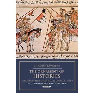 The Ornament of Histories: A History of the Eastern Islamic Lands AD 650-1041