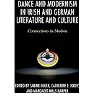 Dance and Modernism in Irish and German Literature and Culture
