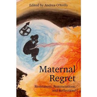 Maternal Regret: Resistances, Renunciations, and Reflections