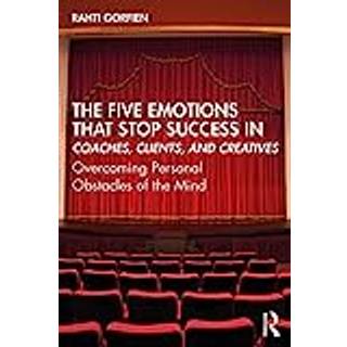The Five Emotions That Stop Success in Coaches, Clients, and Creatives
