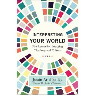 Interpreting Your World – Five Lenses for Engaging Theology and Culture