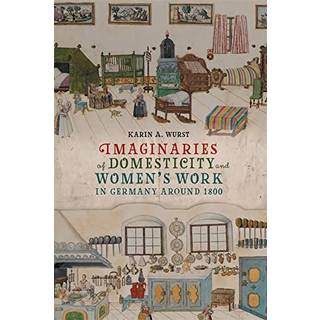 Imaginaries of Domesticity and Women’s Work in Germany around 1800