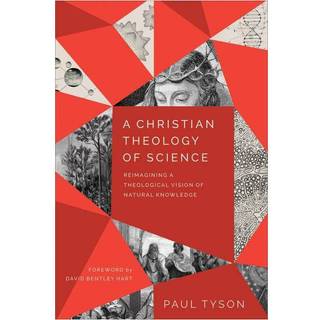 A Christian Theology of Science – Reimagining a Theological Vision of Natural Knowledge