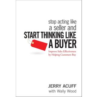 Stop Acting Like a Seller and Start Thinking Like a Buyer