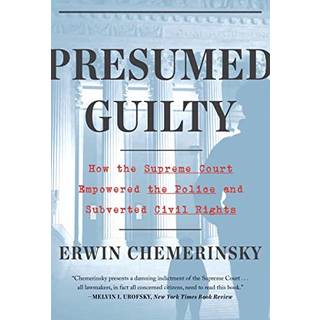 Presumed Guilty - How the Supreme Court Empowered the Police and Subverted Civil Rights